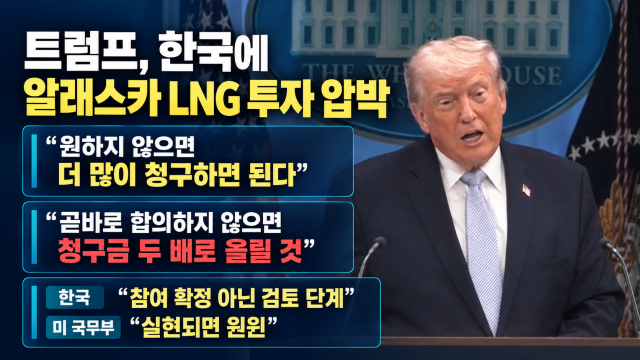 트럼프 "한국, 알래스카 투자 합의 안 하면 두 배로 청구"···미 국무부, '알래스카 LNG' 한미 간극? 우리가 합의 이뤘다는 사실이 중요"